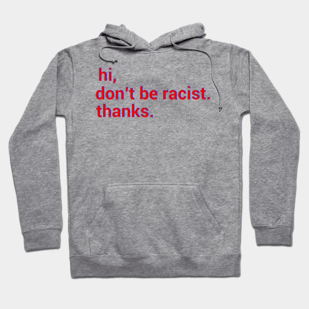 Hi,don't be racist. thanks. Anti racism gift Hoodie by DODG99